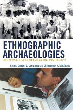 Ethnographic Archaeologies: Reflections on Stakeholders and Archaeological Practices by Quetzil E. Castaneda 9780759111356