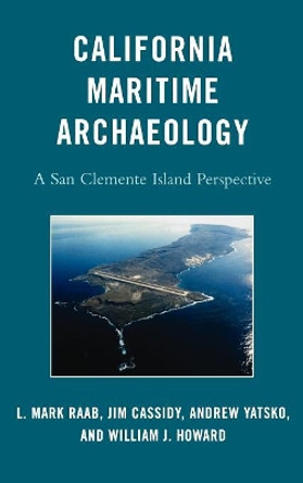 California Maritime Archaeology: A San Clemente Island Perspective by L. Mark Raab 9780759113169