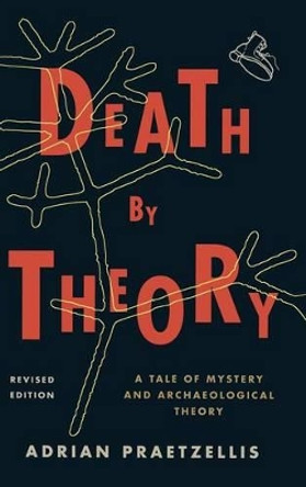 Death by Theory: A Tale of Mystery and Archaeological Theory by Adrian Praetzellis 9780759119574