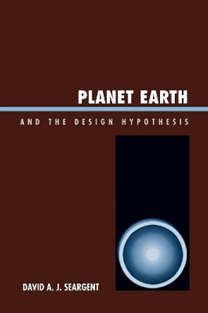 Planet Earth and the Design Hypothesis by David A. J. Seargent 9780761837558