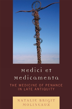 Medici et medicamenta: The Medicine of Penance in Late Antiquity by Natalie Brigit Molineaux 9780761844297