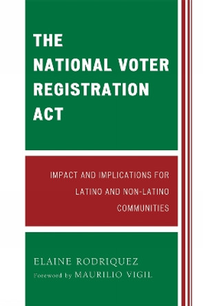 The National Voter Registration Act: Impact and Implications for Latino and Non-Latino Communities by Elaine Rodriquez 9780761844457