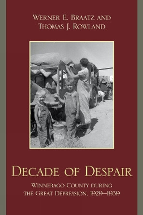 Decade of Despair: Winnebago County During the Great Depression, 1929-1939 by Werner E. Braatz 9780761846406