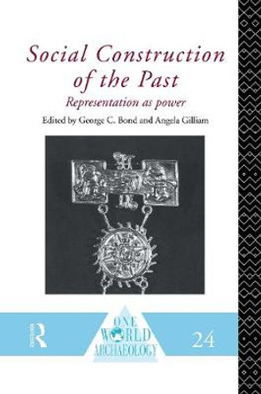 Social Construction of the Past: Representation as Power by George C. Bond