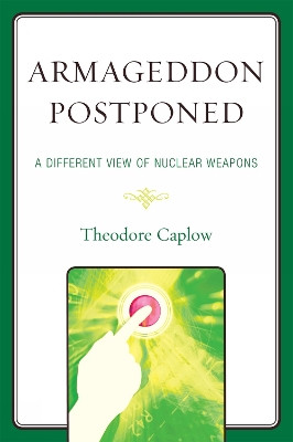Armageddon Postponed: A Different View of Nuclear Weapons by Theodore Caplow 9780761849902