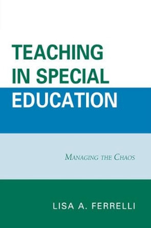 Teaching in Special Education: Managing the Chaos by Lisa A. Ferrelli 9780761850250