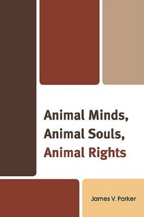 Animal Minds, Animal Souls, Animal Rights by James V. Parker 9780761851776