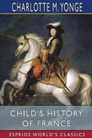 Child's History of France (Esprios Classics) by Charlotte M Yonge 9781006367717