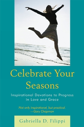Celebrate Your Seasons: Inspirational Devotions to Progress in Love and Grace by Gabriella D. Filippi 9780761854531