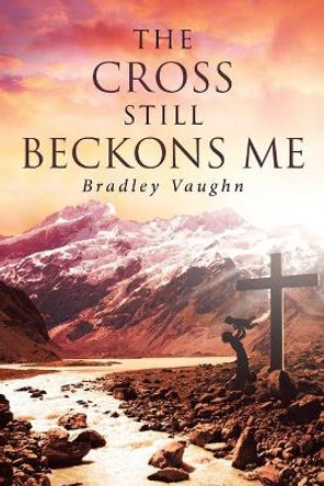 The Cross Still Beckons Me by Bradley Vaughn 9781098000103