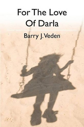 For The Love Of Darla by Barry J Veden 9781439257784