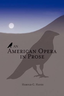 An American Opera in Prose by Harold C Hayes 9781450033541