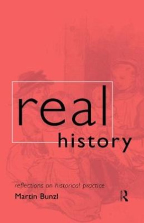 Real History: Reflections on Historical Practice by Martin Bunzl