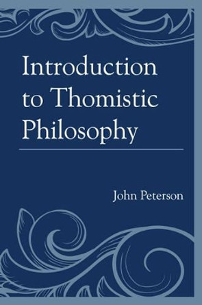 Introduction to Thomistic Philosophy by John Peterson 9780761859864