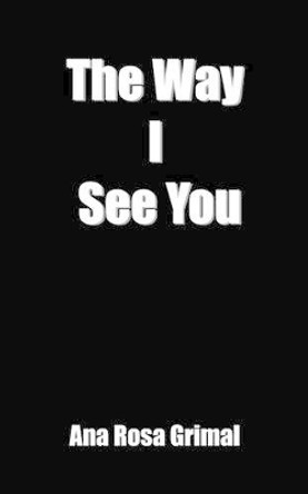 The Way I See You by Ana Rosa Grimal 9781420827668