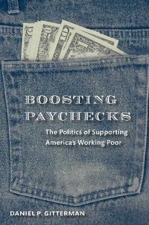 Boosting Paychecks: The Politics of Supporting America's Working Poor by Daniel P. Gitterman 9780815703082