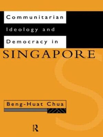 Communitarian Ideology and Democracy in Singapore by Beng-Huat Chua