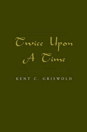 Twice Upon a Time by Kent Griswold 9781413440546