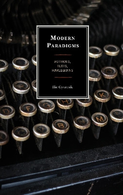 Modern Paradigms: Authors, Texts, Harlequins by Ilie Gyurcsik 9780761869351