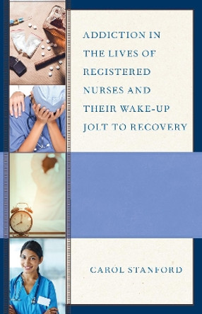 Addiction in the Lives of Registered Nurses and Their Wake-Up Jolt to Recovery by Carol Stanford 9780761870241