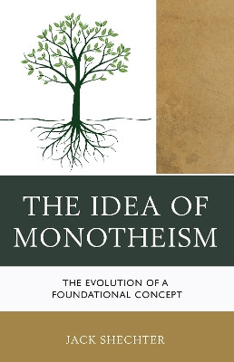 The Idea of Monotheism: The Evolution of a Foundational Concept by Jack Shechter 9780761870432