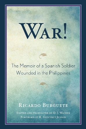 War!: The Memoir of a Spanish Soldier Wounded in the Philippines by Ricardo Burguete 9780761871392