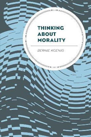 Thinking About Morality by Bernie Koenig 9780761872016