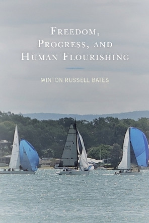 Freedom, Progress, and Human Flourishing by Winton Russell Bates 9780761872665