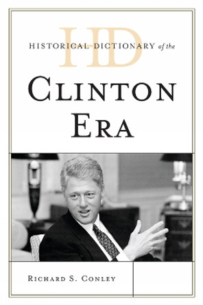 Historical Dictionary of the Clinton Era by Richard S. Conley 9780810859722