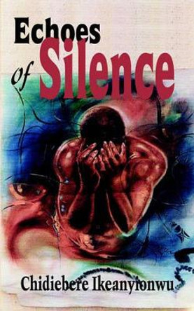 Echoes of Silence by Chidiebere Ikeanyionwu 9781420826364