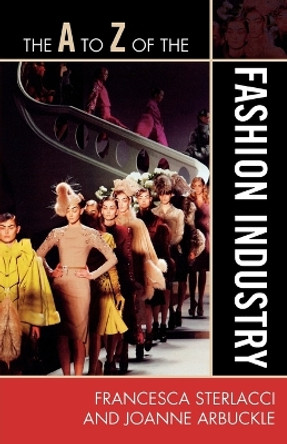 The A to Z of the Fashion Industry by Francesca Sterlacci 9780810868830