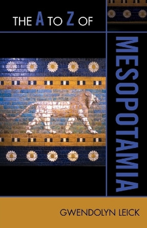 The A to Z of Mesopotamia by Gwendolyn Leick 9780810875777 The A to Z of Mesopotamia by Gwendolyn Leick 9780810875777