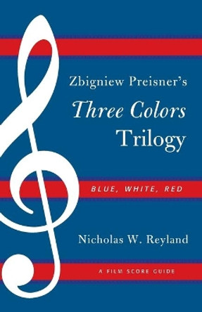 Zbigniew Preisner's Three Colors Trilogy: Blue, White, Red: A Film Score Guide by Nicholas W. Reyland 9780810881389