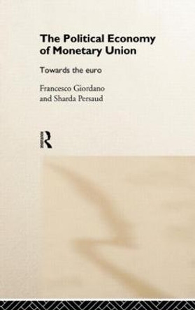 The Political Economy of Monetary Union: Towards the Euro by Francesco Giordano