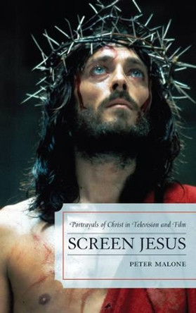 Screen Jesus: Portrayals of Christ in Television and Film by Peter Malone 9780810883895