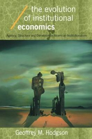 The Evolution of Institutional Economics by Geoffrey M. Hodgson
