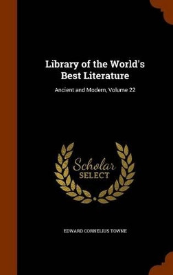 Library of the World's Best Literature: Ancient and Modern, Volume 22 by Edward Cornelius Towne 9781344905640