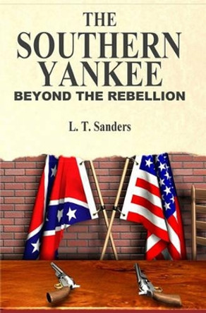 The Southern Yankee: Beyond the Rebellion by L.T. Sanders 9781419634116