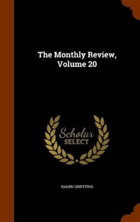 The Monthly Review, Volume 20 by Professor of Medieval History Ralph Griffiths 9781345543773