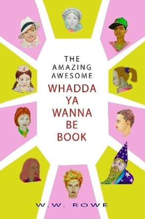 The Amazing, Awesome Whadda-Ya-Wanna-Be Book by William Rowe 9781387882922