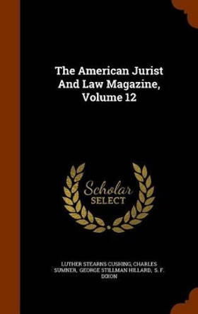 The American Jurist and Law Magazine, Volume 12 by Luther Stearns Cushing 9781345543100