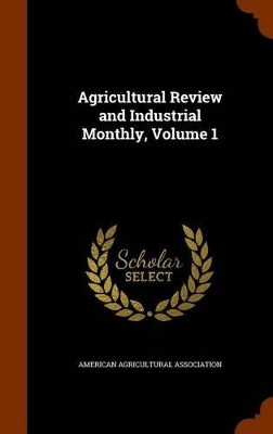 Agricultural Review and Industrial Monthly, Volume 1 by American Agricultural Association 9781345566628