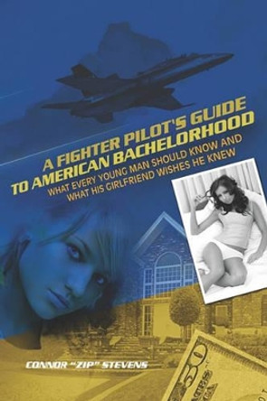 A Fighter Pilot's Guide to American Bachelorhood by Connor &quot;zip&quot; Stevens 9781419699337