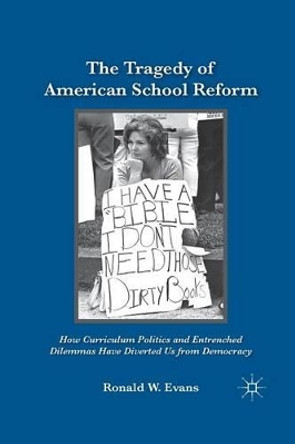 The Tragedy of American School Reform: How Curriculum Politics and Entrenched Dilemmas Have Diverted Us from Democracy by Ronald W. Evans 9781349290833