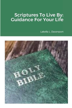 Scriptures To Live By: Guidance For Your Life by Lakella Davenport 9781387922642