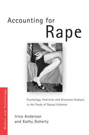 Accounting for Rape: Psychology, Feminism and Discourse Analysis in the Study of Sexual Violence by Irina Anderson