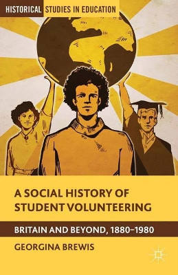 A Social History of Student Volunteering: Britain and Beyond, 1880-1980 by Georgina Brewis 9781349475230