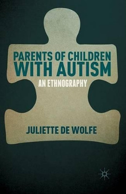 Parents of Children with Autism: An Ethnography by Juliette De Wolfe 9781349493364