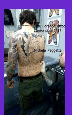 10th Florence TATTOO CONVENTION-2017- by Michele Paggetta 9781389408779