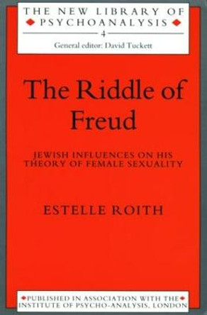 The Riddle of Freud: Jewish Influences on his Theory of Female Sexuality by Estelle Roith